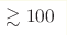 \gtrsim 100