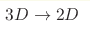 3D \rightarrow 2D