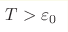 T 
> \varepsilon_{0}