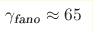 \gamma_{\text{fano}} \approx 65