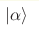 |\alpha\rangle