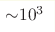 {\sim} 10^3 